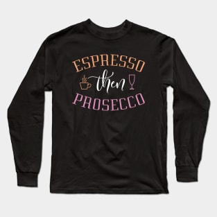 Espresso Then Prosecco Long Sleeve T-Shirt